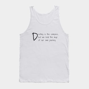 Destiny is the compass but we hold the map of our own jurney (black writting) Tank Top